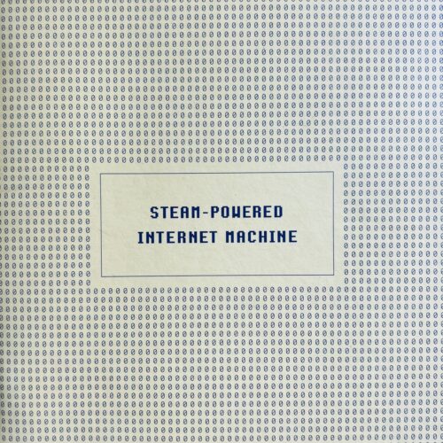 STEAM-POWERED INTERNET MACHINE. 2006.